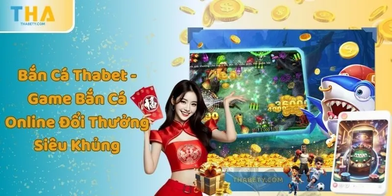 Bắn Cá Thabet - Game Bắn Cá Online Đổi Thưởng Siêu Khủng 2 Bắn Cá Thabet - Game Bắn Cá Online Đổi Thưởng Siêu Khủng