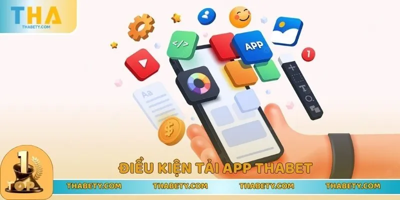 Hướng Dẫn Tải App THABET Để Cá Cược Tiện Lợi, Mượt Mà 1 Điều kiện tải app THABET giúp quá trình hiệu quả 100%