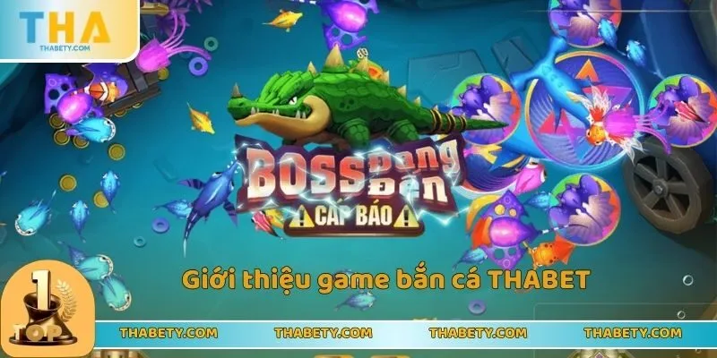 Bắn Cá Thabet - Game Bắn Cá Online Đổi Thưởng Siêu Khủng 1 Giới thiệu game bắn cá THABET