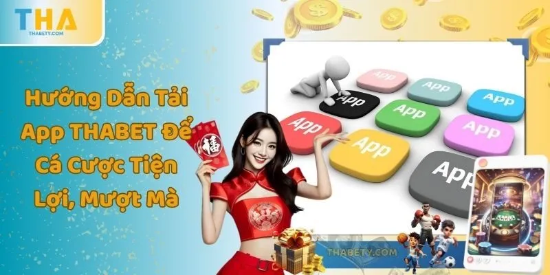 Hướng Dẫn Tải App THABET Để Cá Cược Tiện Lợi, Mượt Mà